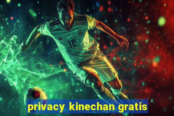 privacy kinechan gratis